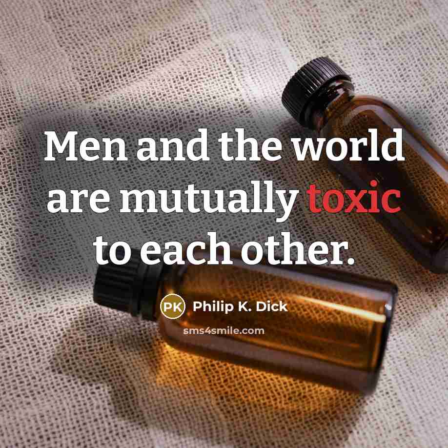 “Men and the world are mutually toxic to each other.…” quote by Philip K. Dick
