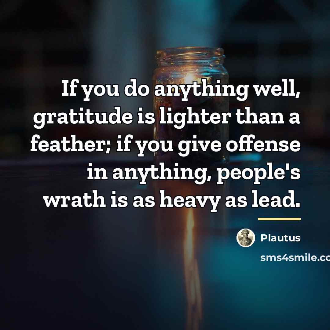 “If you do anything well, gratitude is lighter than a…” quote by Plautus