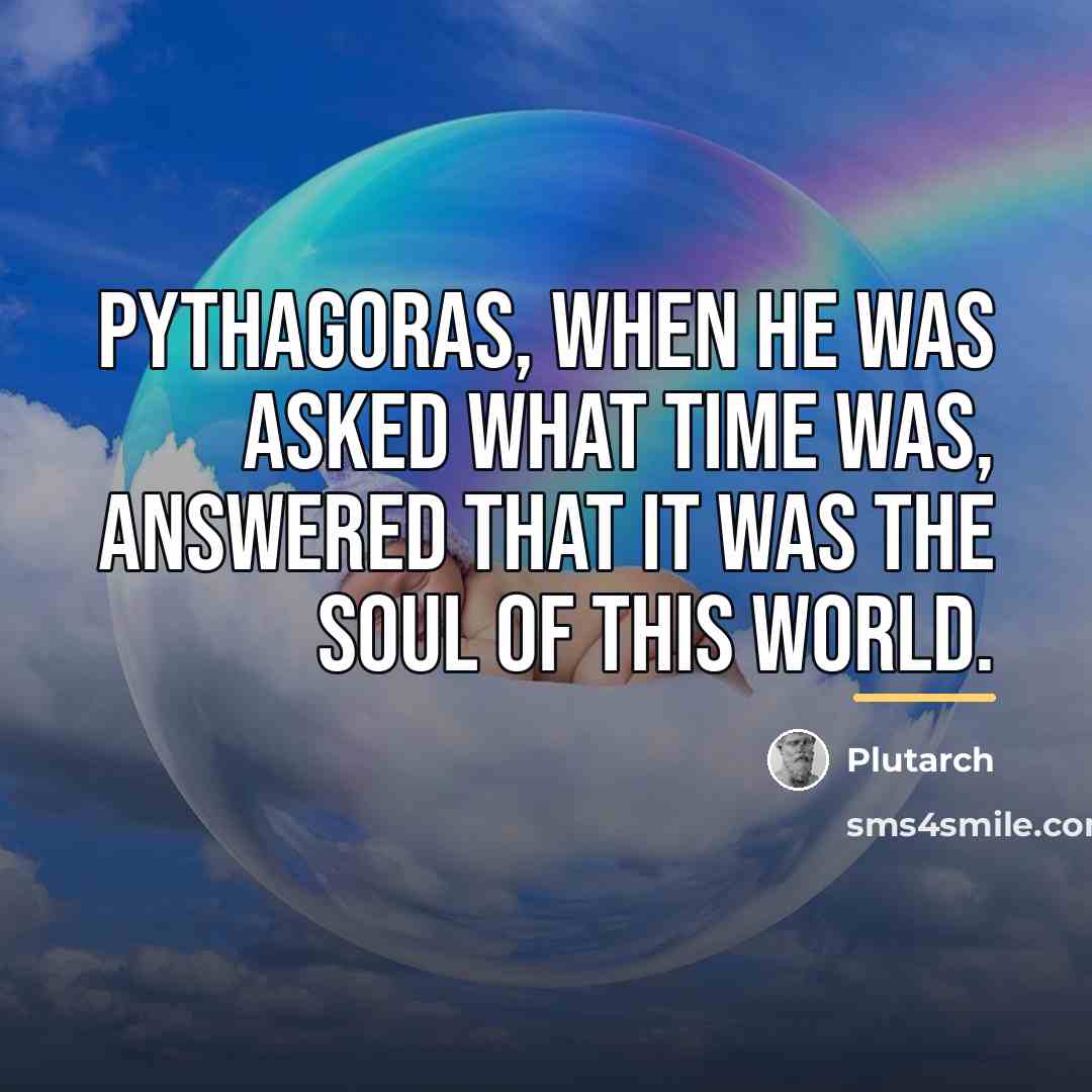 “Pythagoras, when he was asked what time was, answered that…” quote by Plutarch