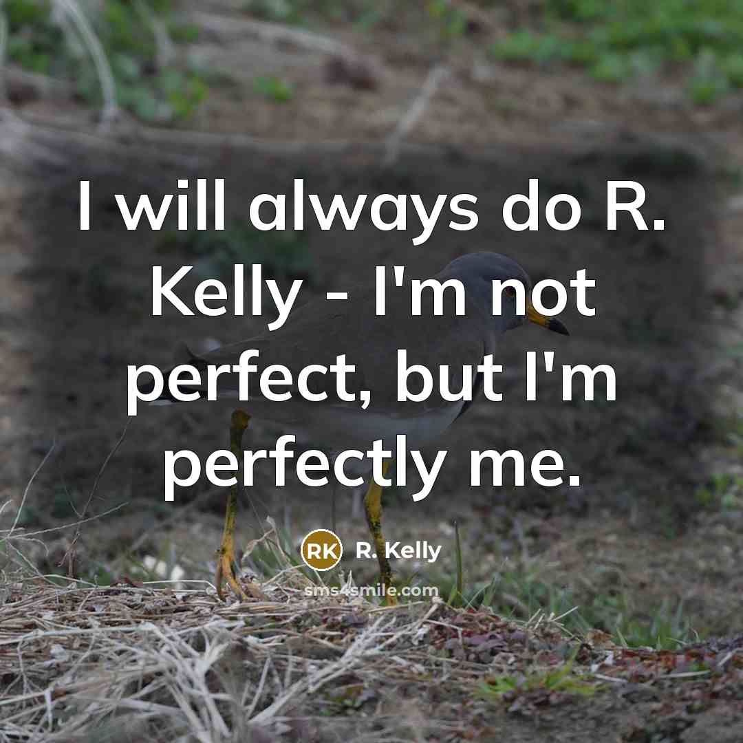 “I will always do R. Kelly - I'm not perfect,…” quote by R. Kelly