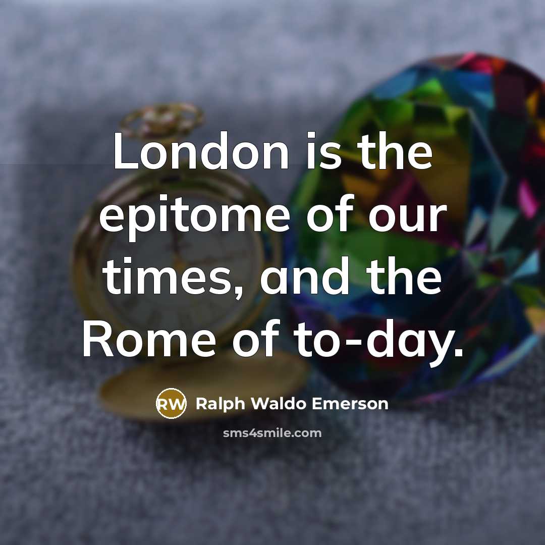“London is the epitome of our times, and the Rome…” quote by Ralph Waldo Emerson