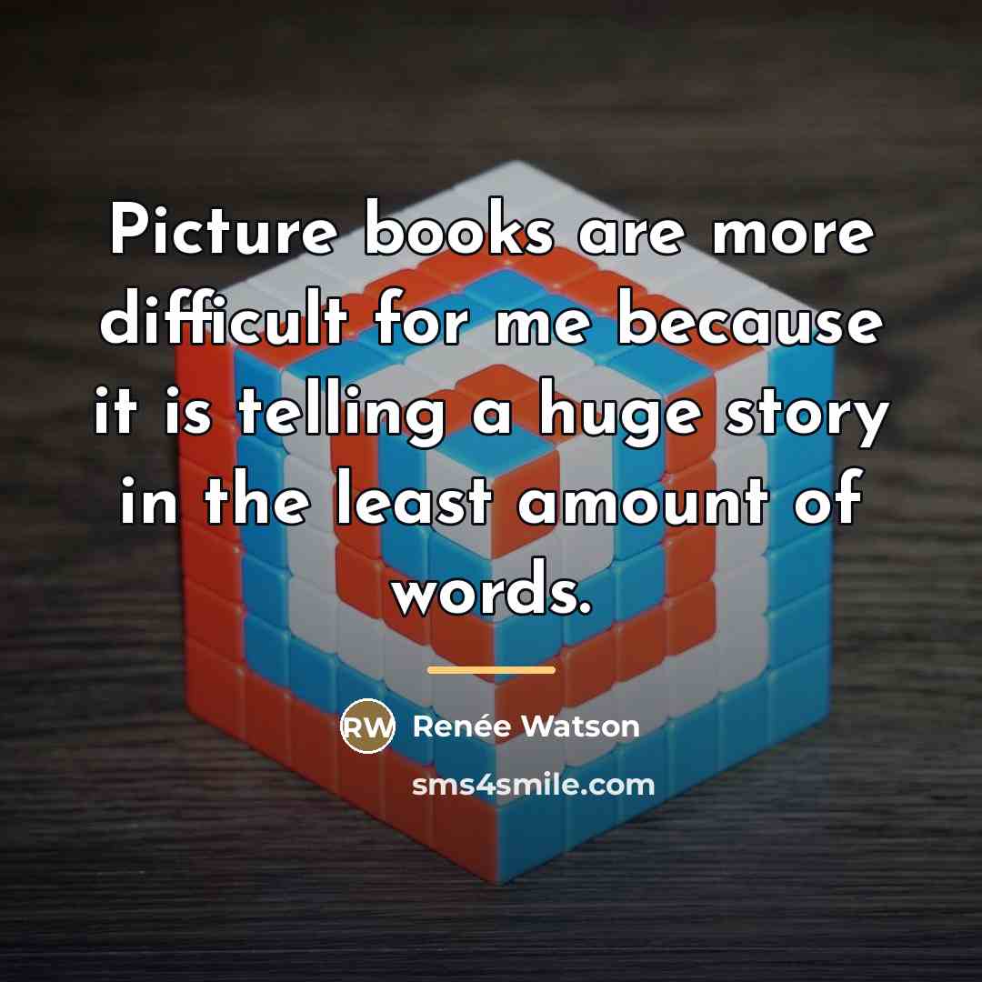 “Picture books are more difficult for me because it is…” quote by Renee Watson