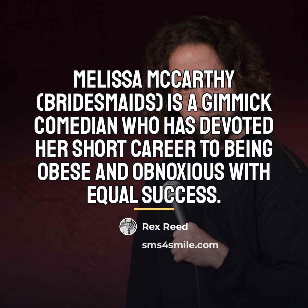 “Melissa McCarthy (Bridesmaids) is a gimmick comedian who has devoted…” quote by Rex Reed