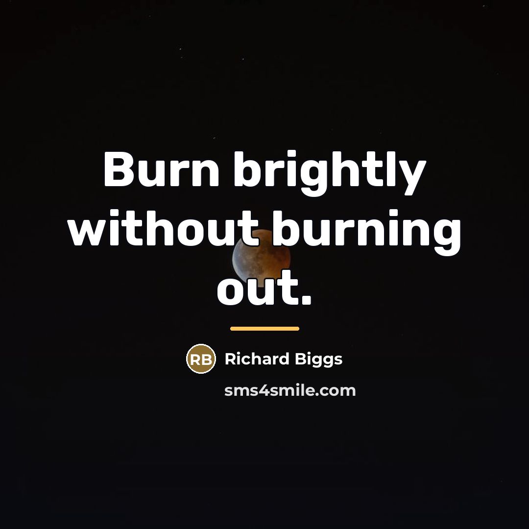 “Burn brightly without burning out.…” quote by Richard Biggs