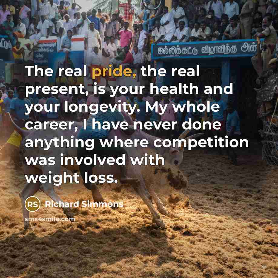 “The real pride, the real present, is your health and…” quote by Richard Simmons