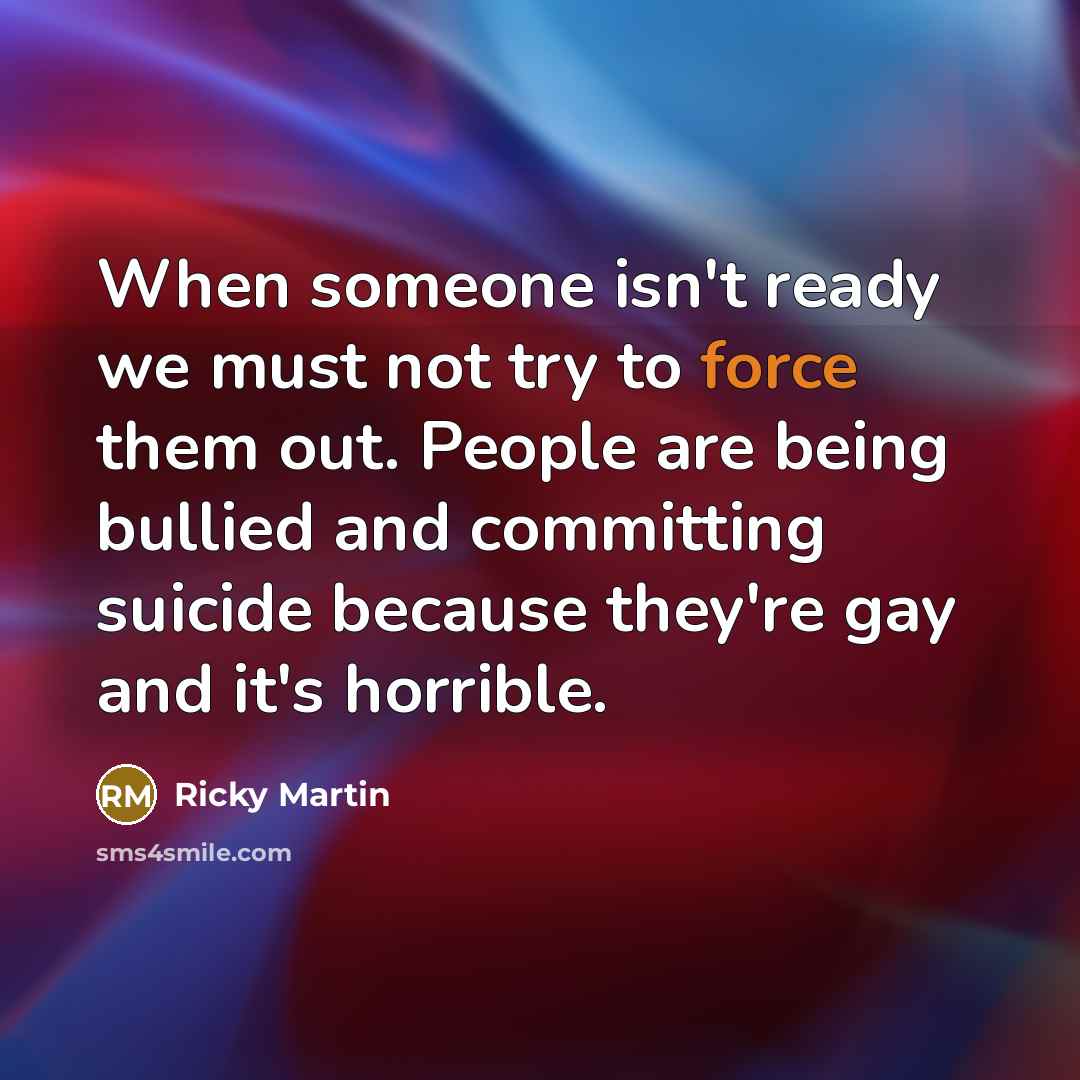 “When someone isn't ready we must not try to force…” quote by Ricky Martin