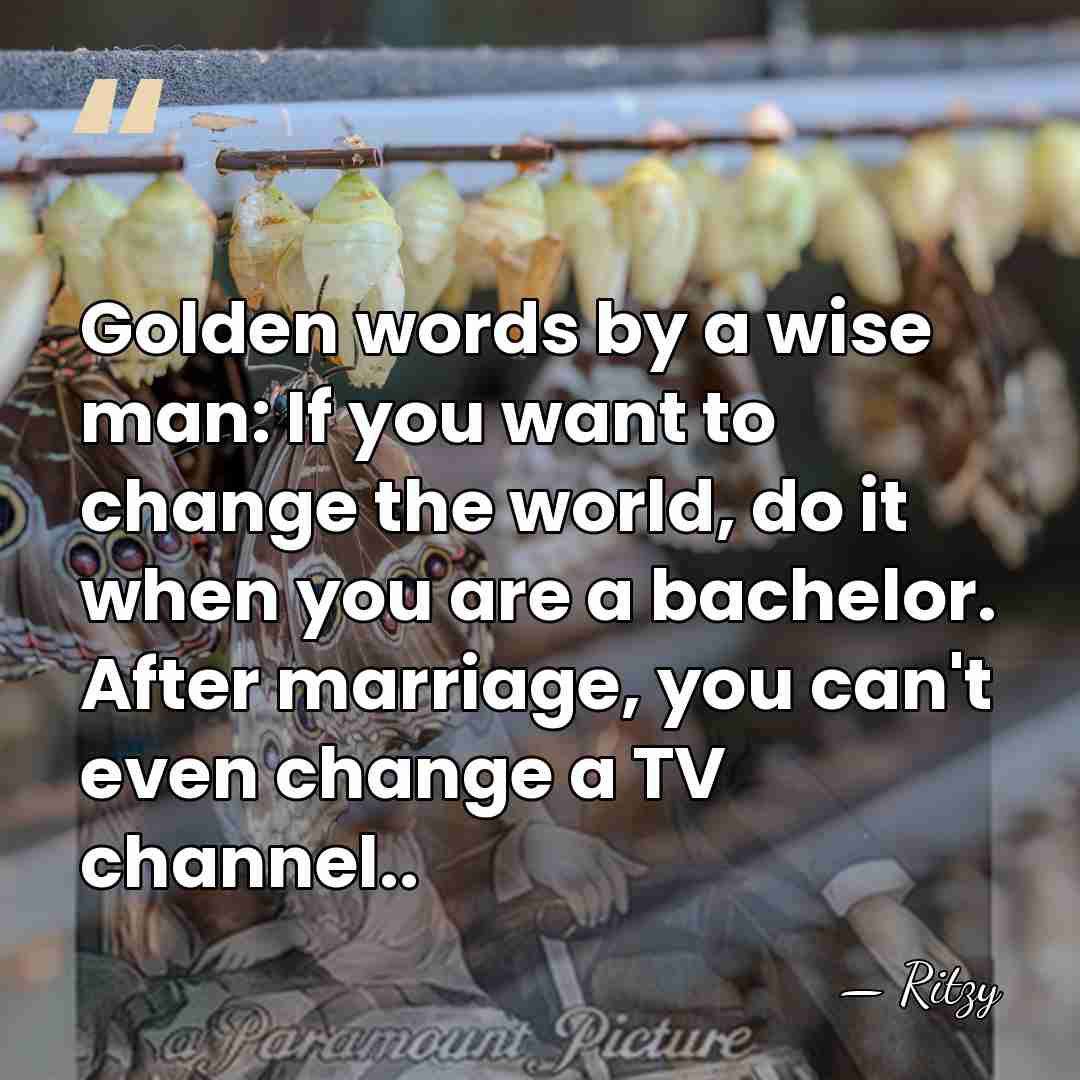 Golden words by a wise man: If you want to change the&hellip; - Ritzy