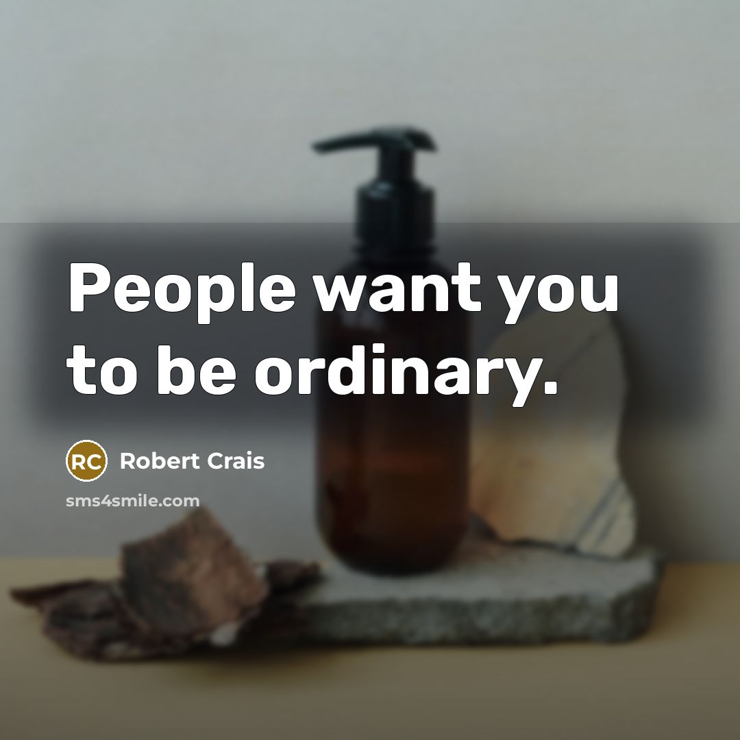 “People want you to be ordinary.…” quote by Robert Crais