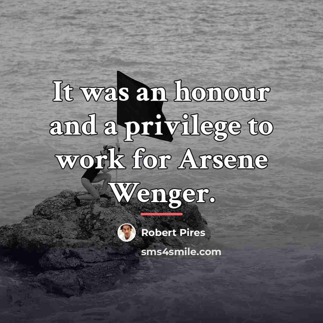 “It was an honour and a privilege to work for…” quote by Robert Pires