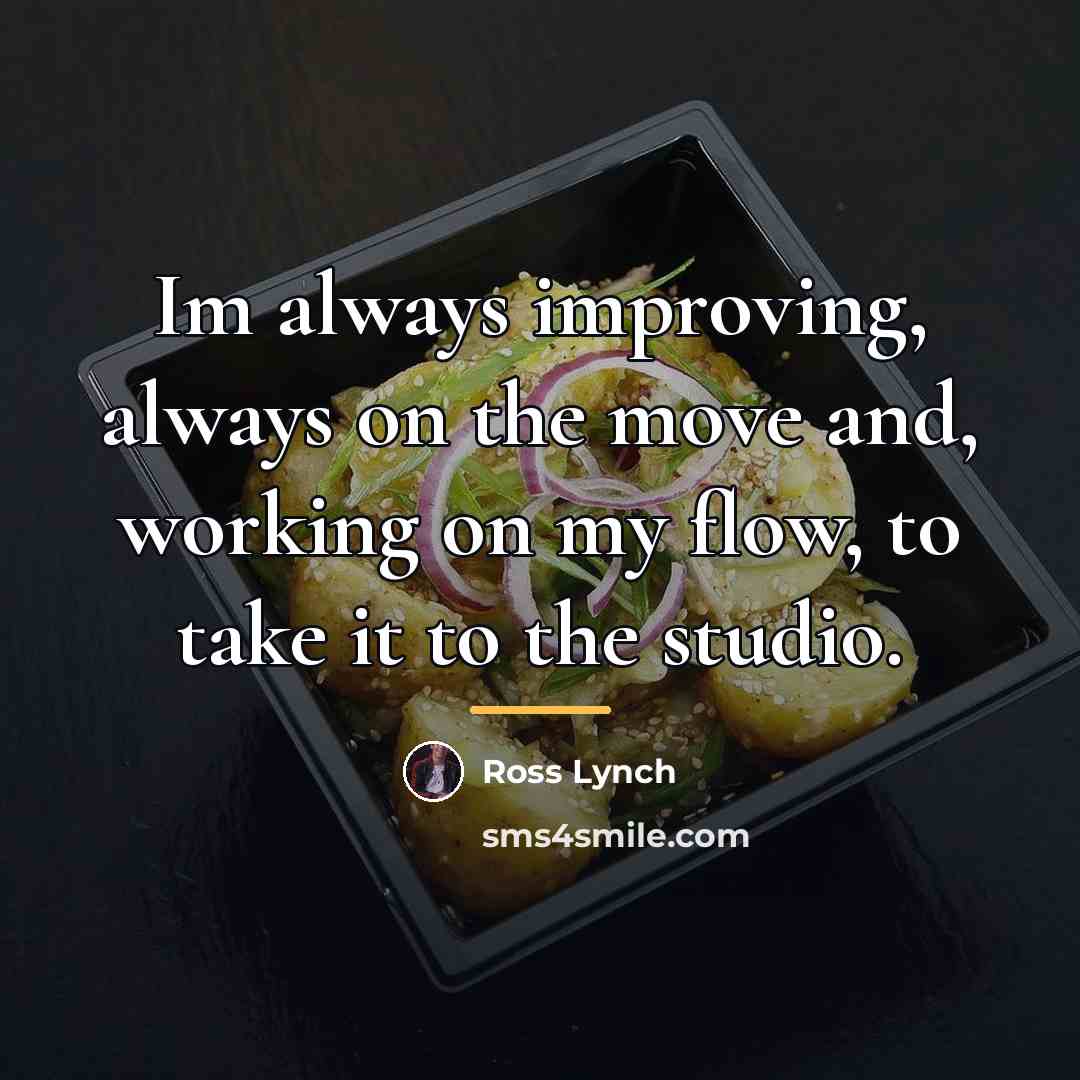 “Im always improving, always on the move and, working on…” quote by Ross Lynch