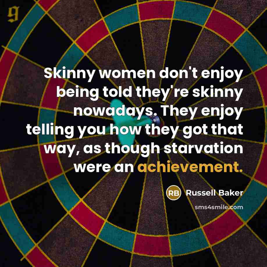 “Skinny women don't enjoy being told they're skinny nowadays. They…” quote by Russell Baker