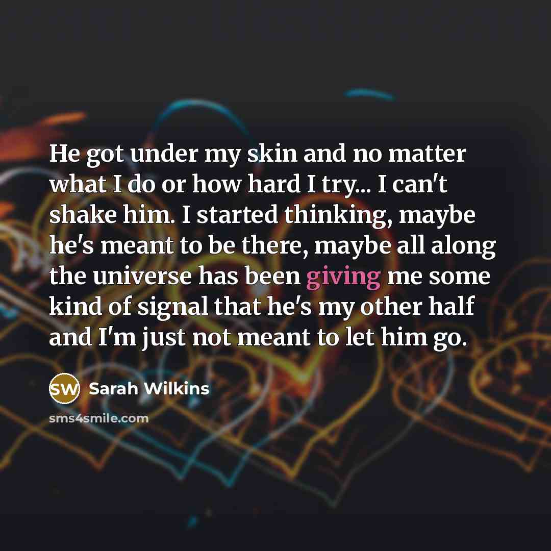 “He got under my skin and no matter what I…” quote by Sarah Wilkins
