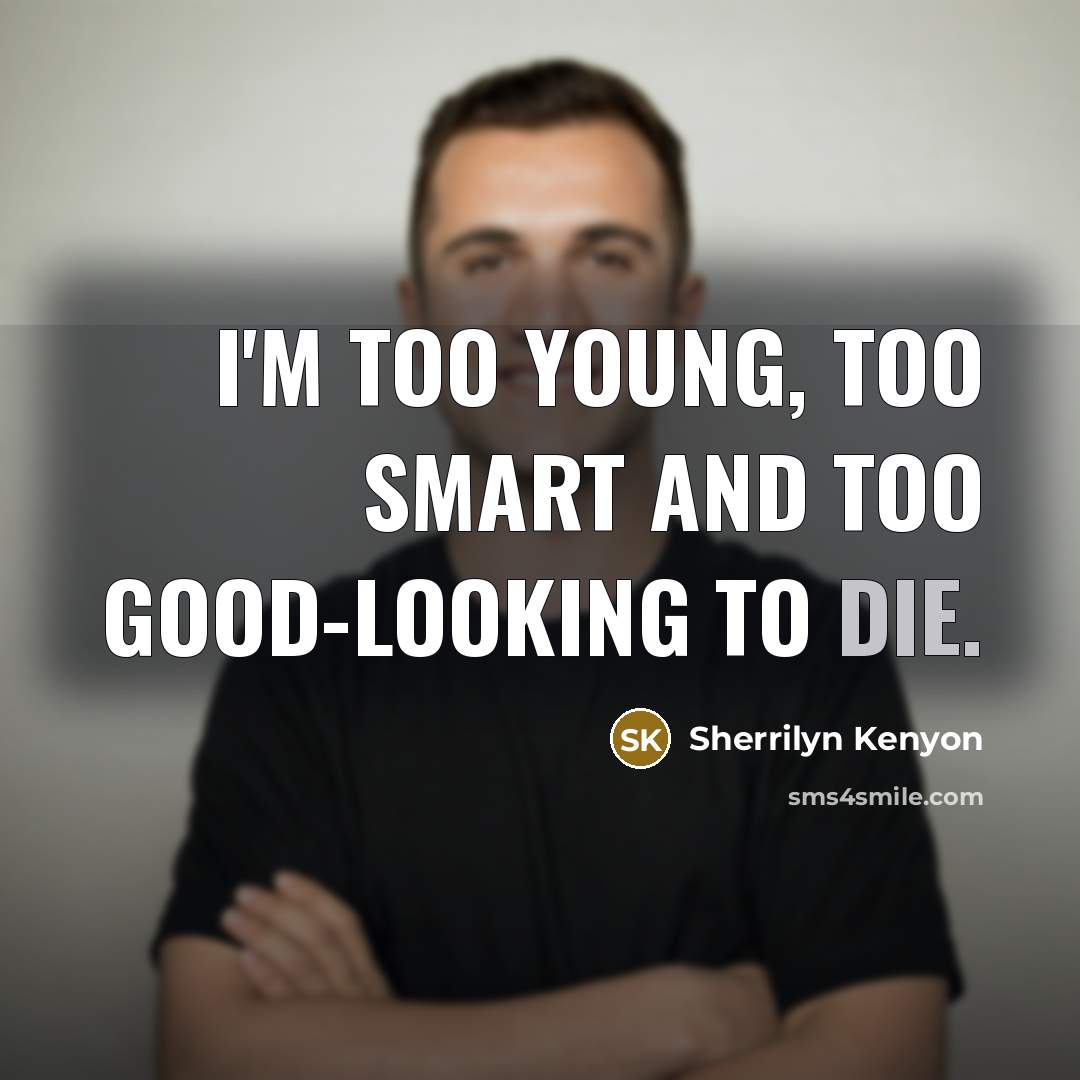 “I'm too young, too smart and too good-looking to die.…” quote by Sherrilyn Kenyon