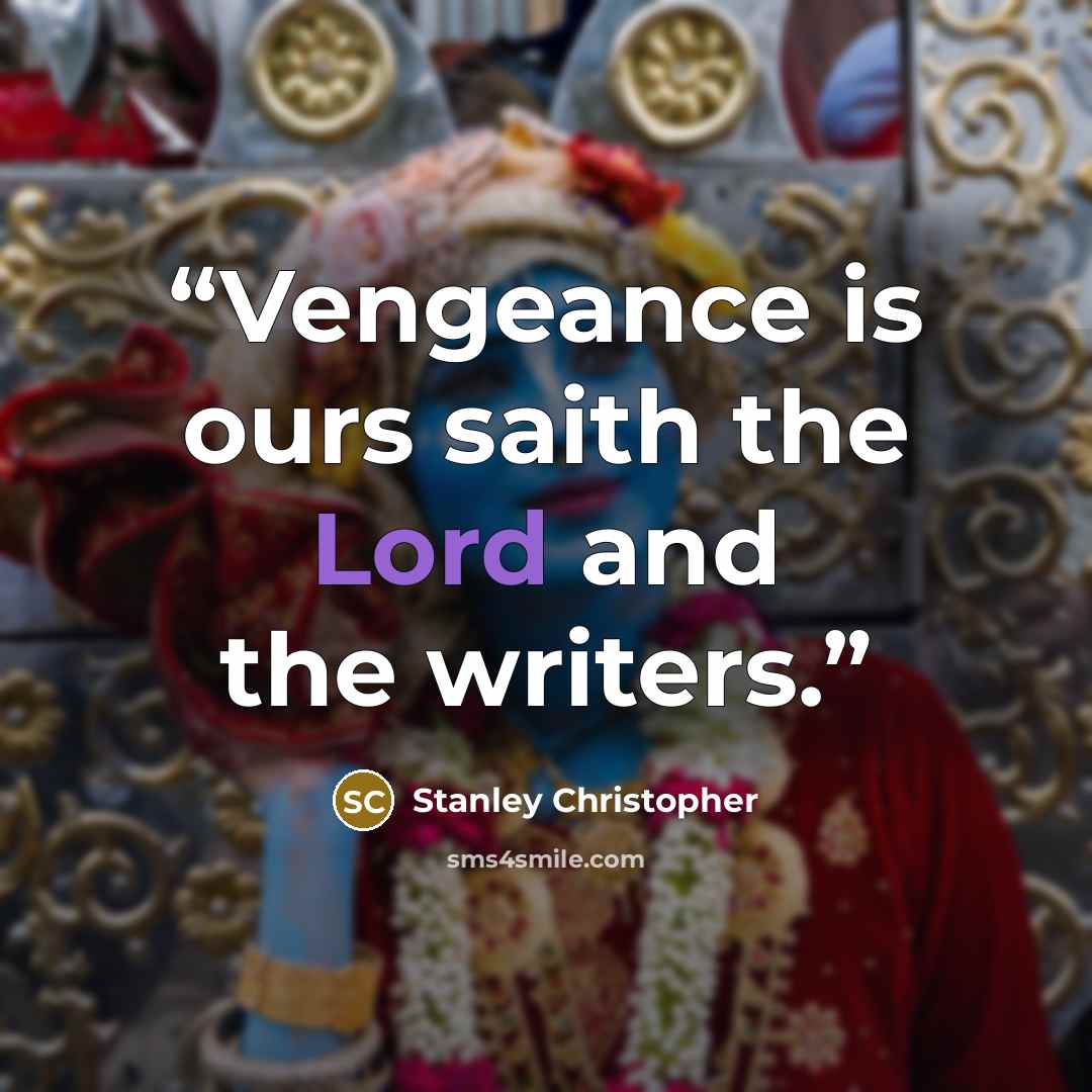 “Vengeance is ours saith the Lord and the writers.” quote by Stanley Christopher