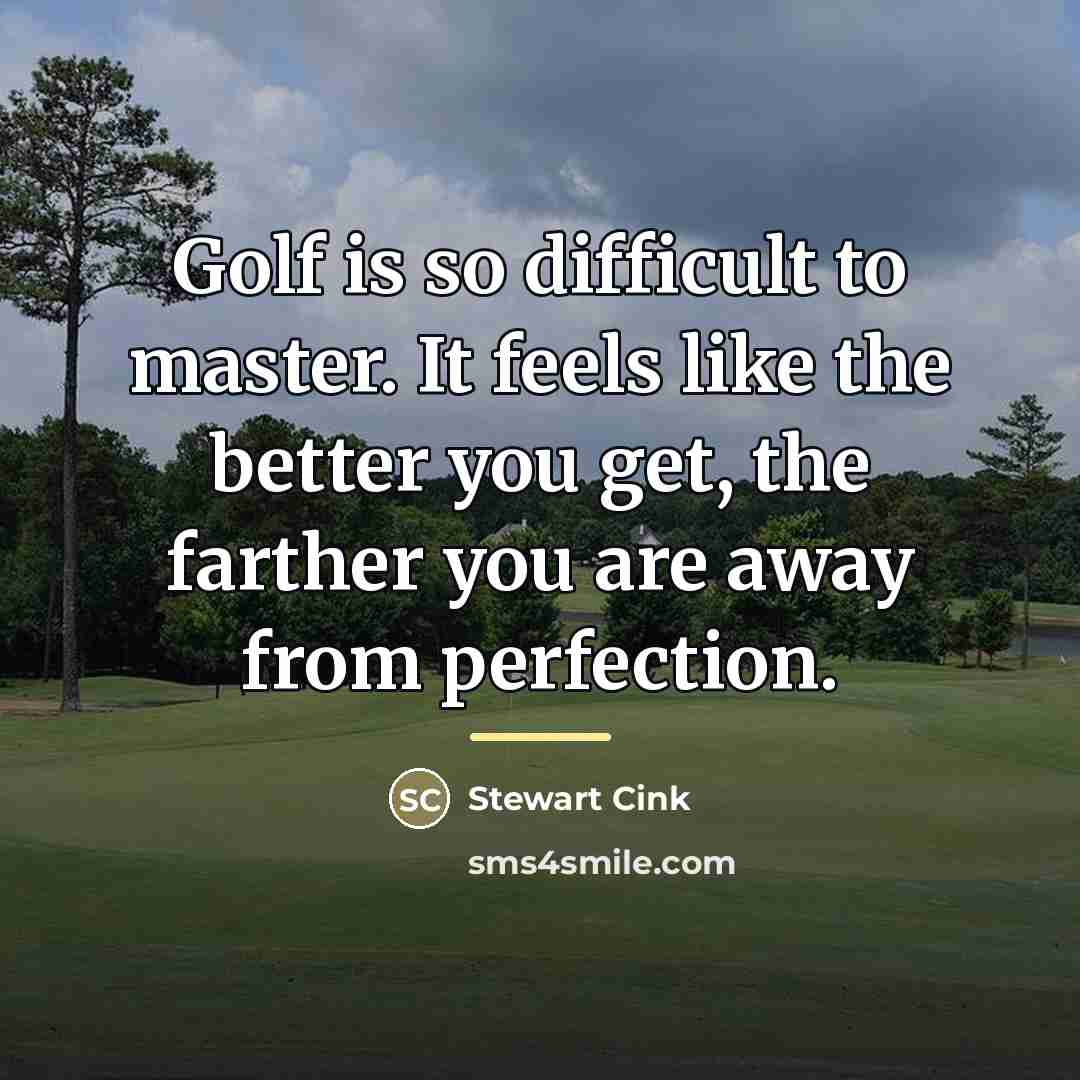 “Golf is so difficult to master. It feels like the…” quote by Stewart Cink