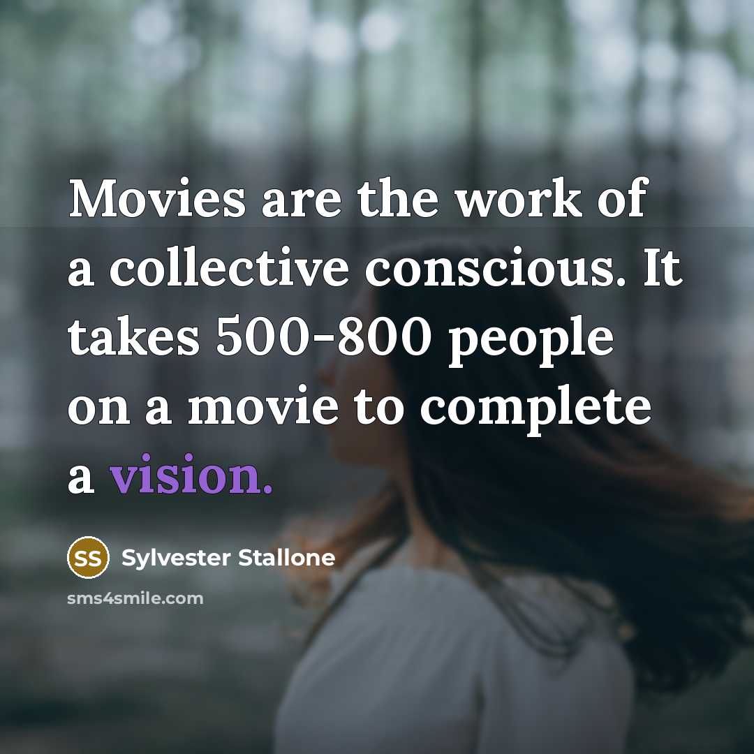 “Movies are the work of a collective conscious. It takes…” quote by Sylvester Stallone