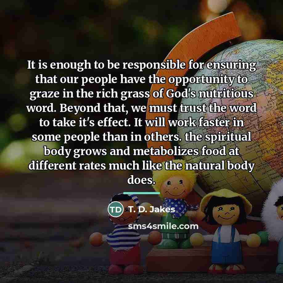 “It is enough to be responsible for ensuring that our…” quote by T. D. Jakes