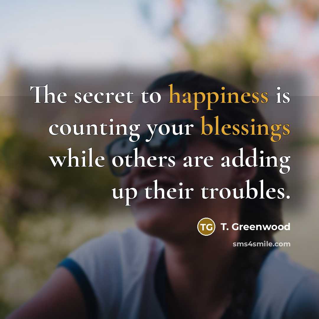 “The secret to happiness is counting your blessings while others…” quote by T. Greenwood