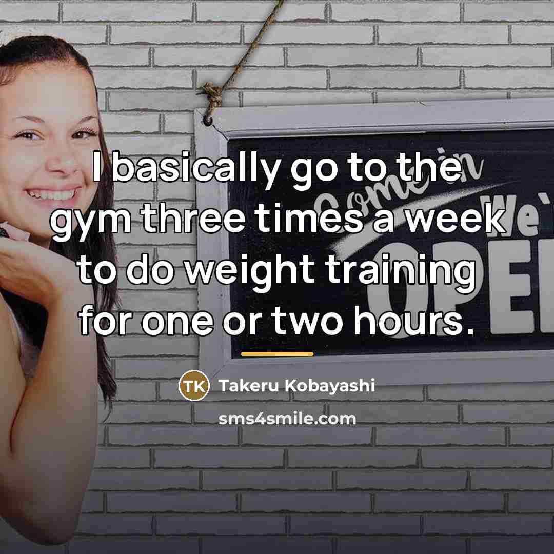 “I basically go to the gym three times a week…” quote by Takeru Kobayashi