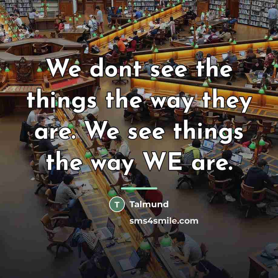 “We dont see the things the way they are. We…” quote by Talmund