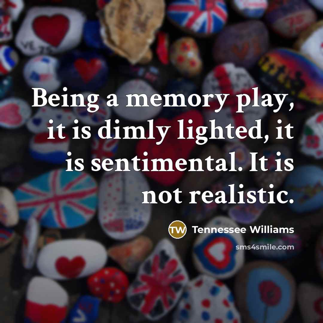 “Being a memory play, it is dimly lighted, it is…” quote by Tennessee Williams