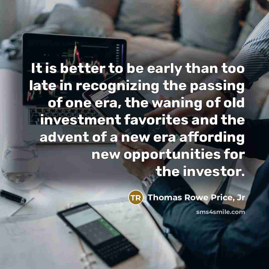 “It is better to be early than too late in…” quote by Thomas Rowe Price, Jr
