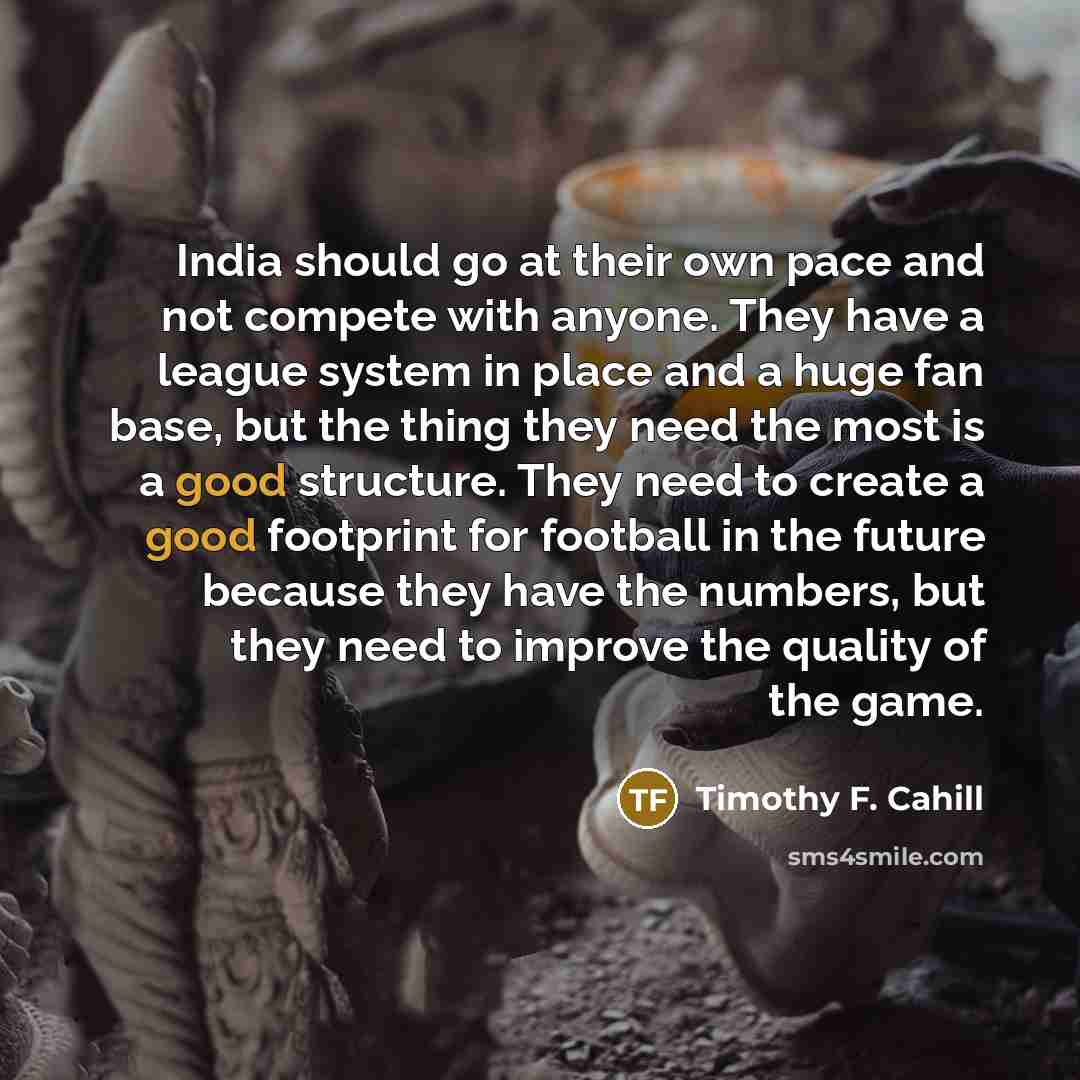 “India should go at their own pace and not compete…” quote by Timothy F. Cahill