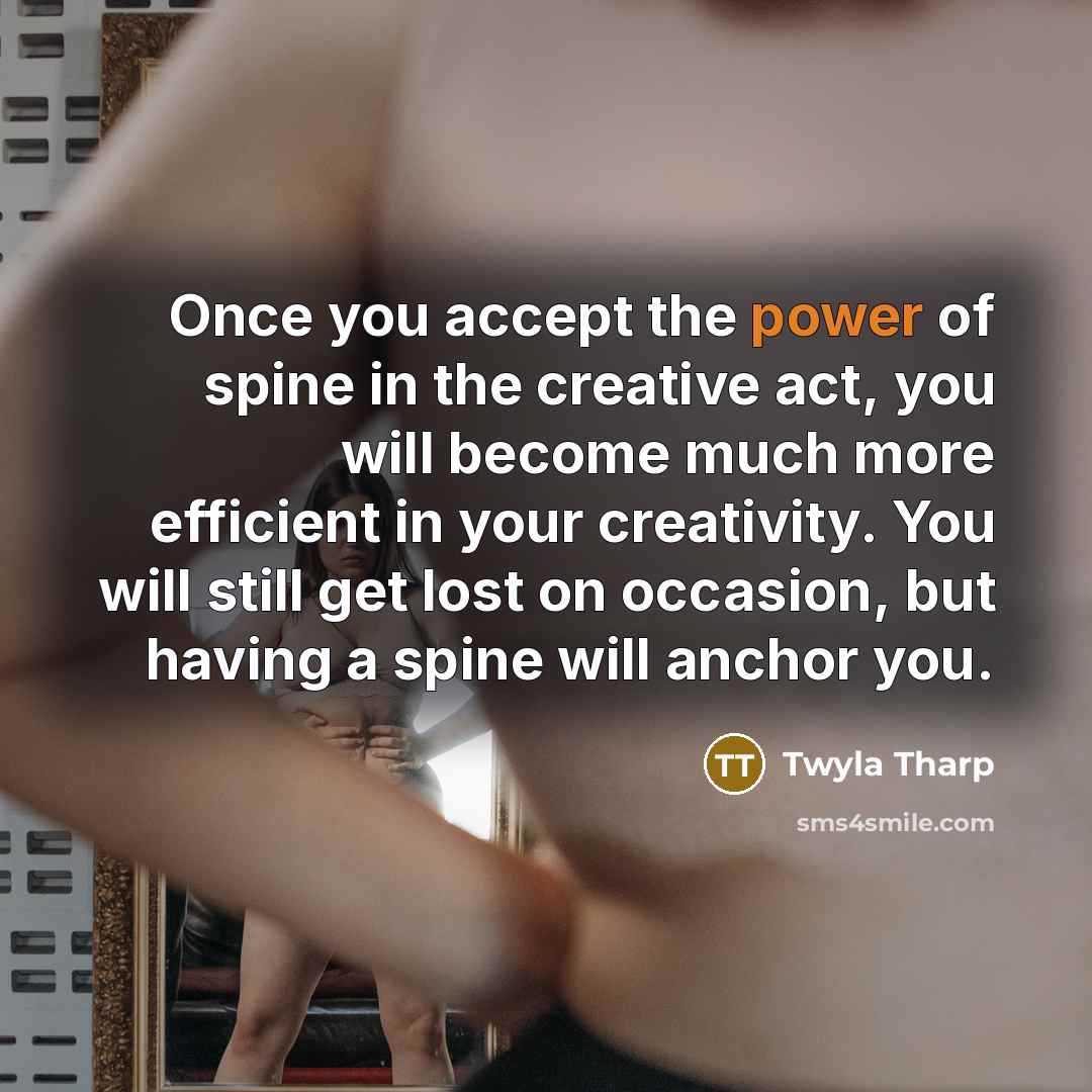 “Once you accept the power of spine in the creative…” quote by Twyla Tharp