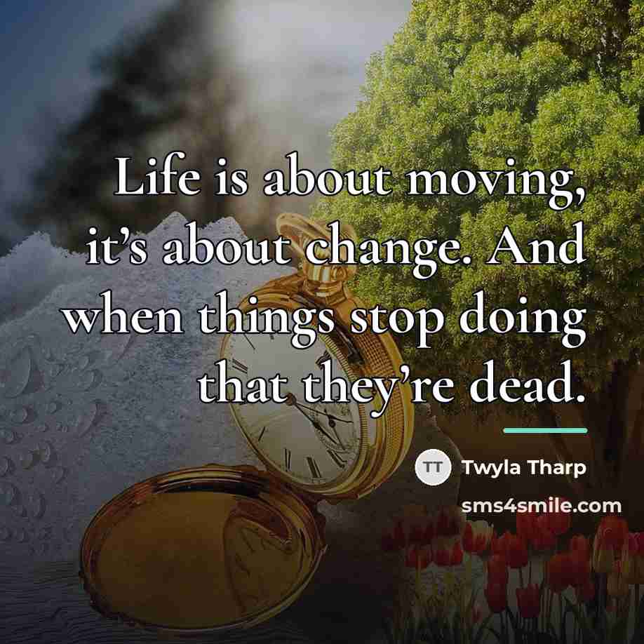 “Life is about moving, it’s about change. And when things…” quote by Twyla Tharp