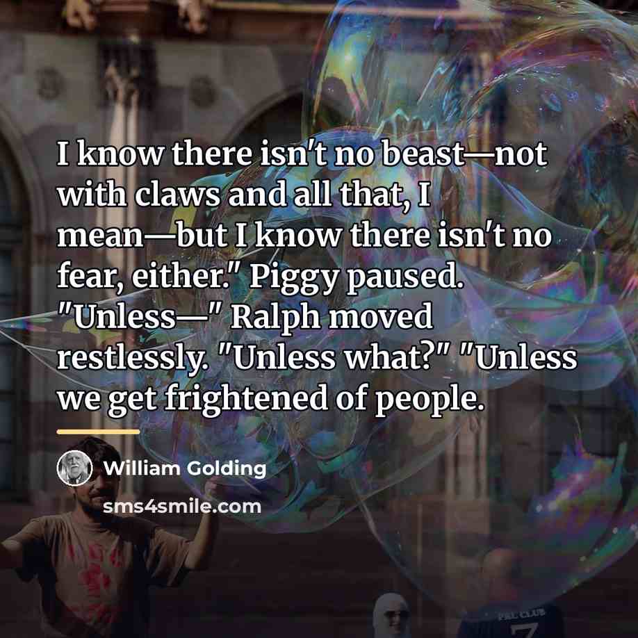 “I know there isn't no beast—not with claws and all…” quote by William Golding