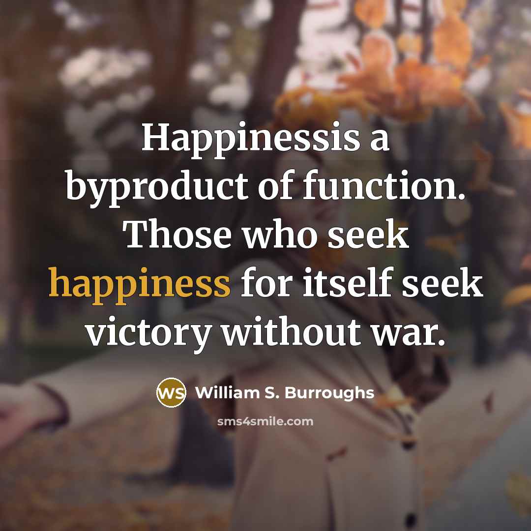 “Happinessis a byproduct of function. Those who seek happiness for…” quote by William S. Burroughs