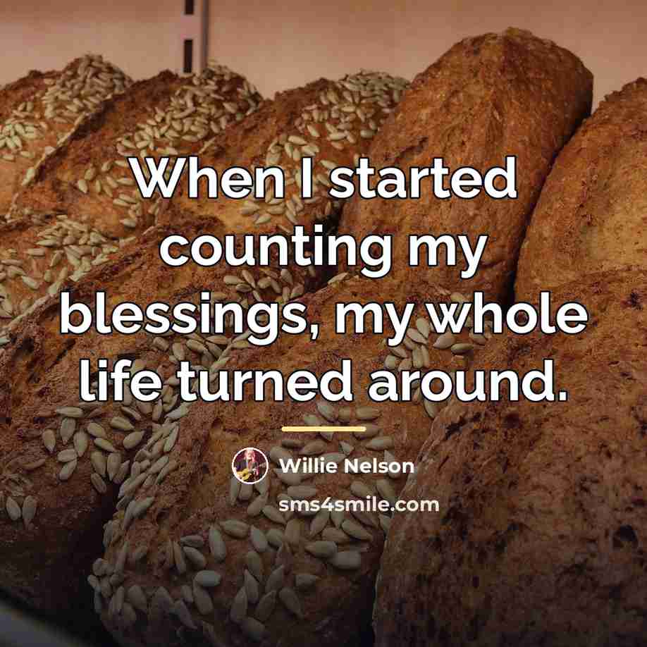 “When I started counting my blessings, my whole life turned…” quote by Willie Nelson