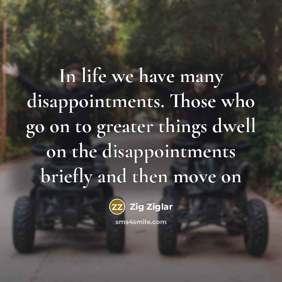 “In life we have many disappointments. Those who go on…” quote by Zig Ziglar