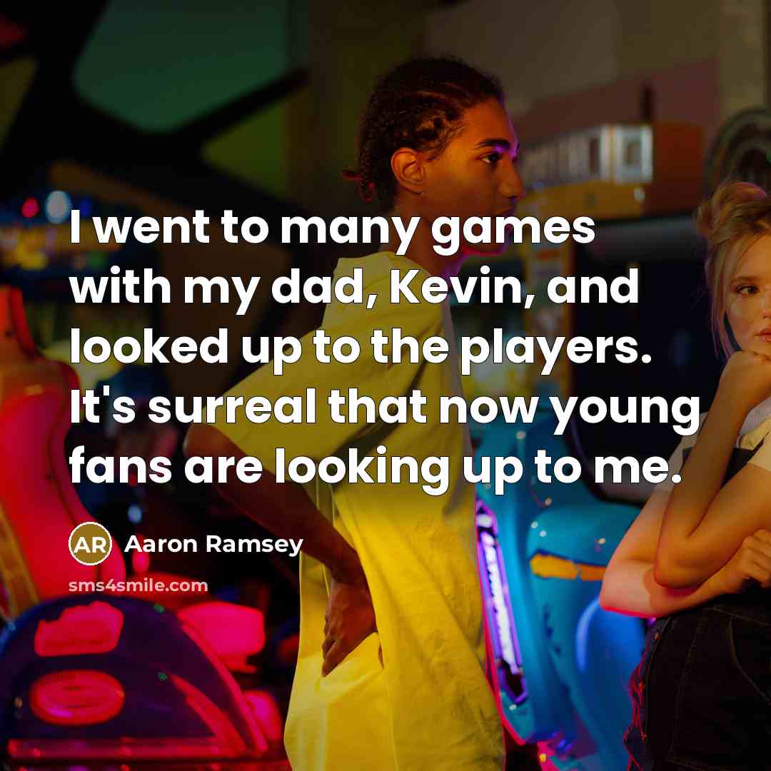 “I went to many games with my dad, Kevin, and…” quote by Aaron Ramsey