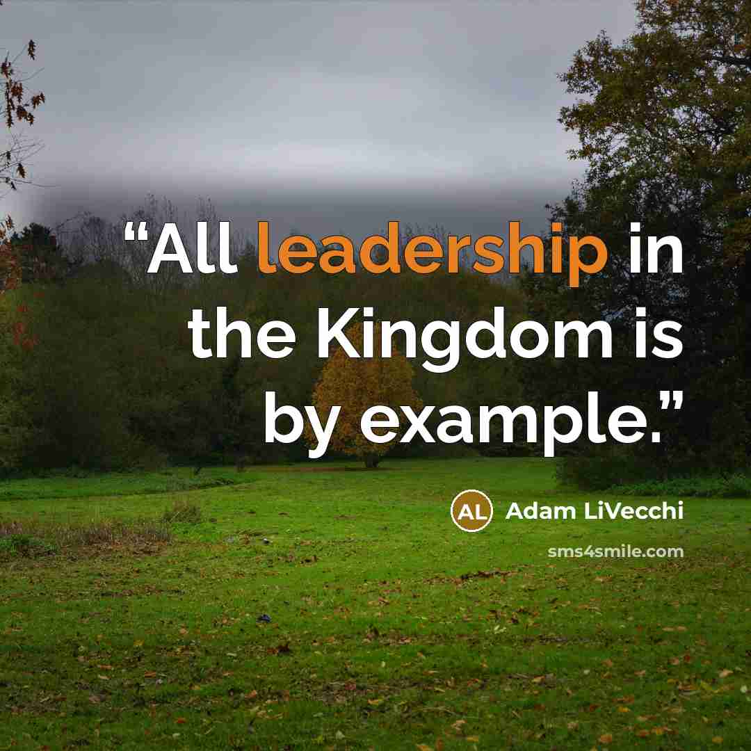 “All leadership in the Kingdom is by example.” quote by Adam LiVecchi