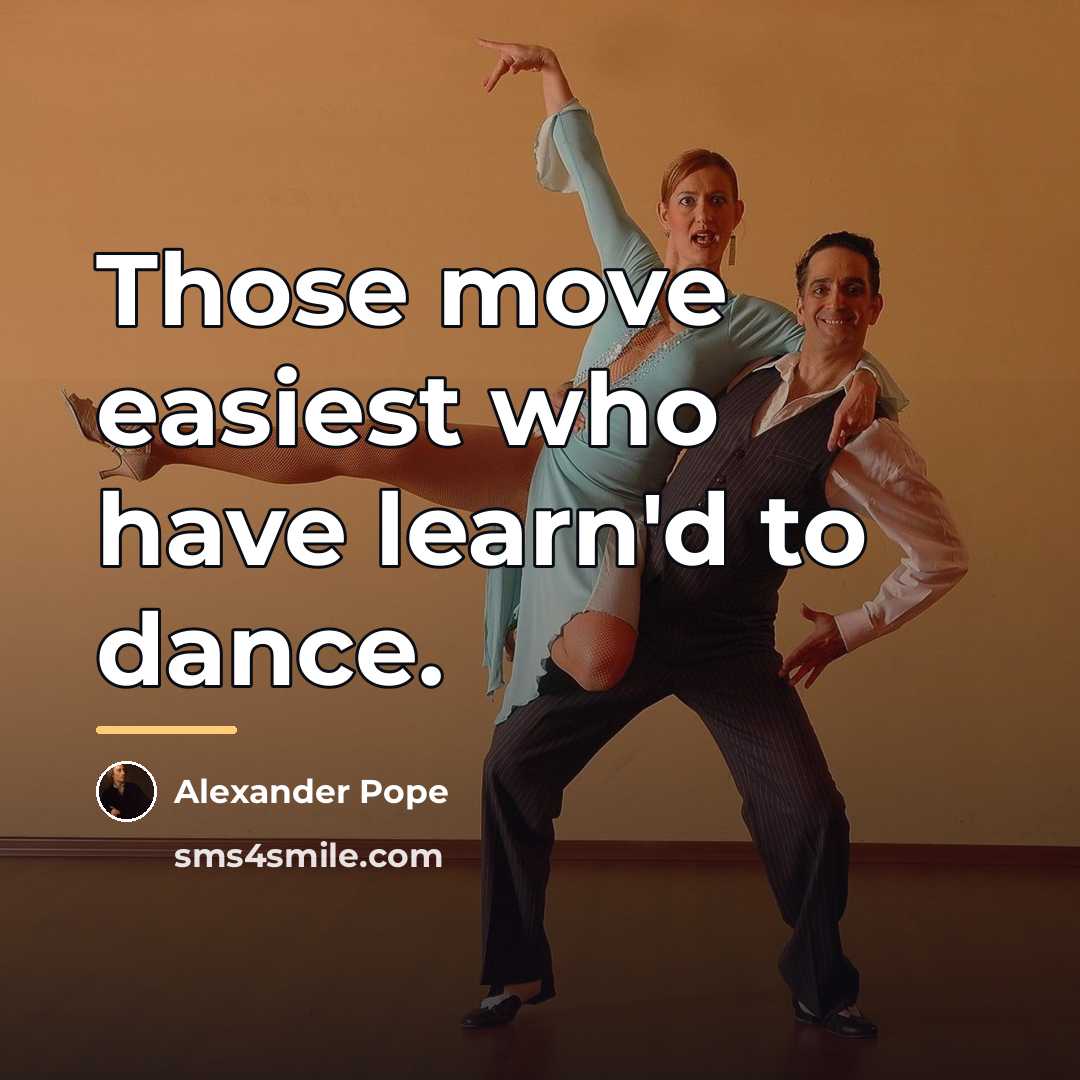 “Those move easiest who have learn'd to dance.…” quote by Alexander Pope