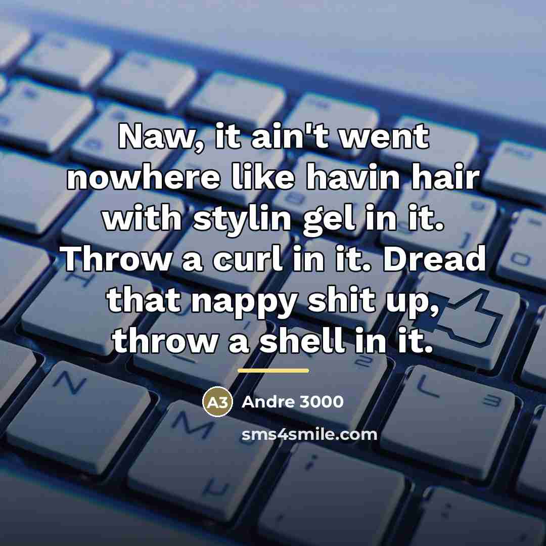 “Naw, it ain't went nowhere like havin hair with stylin…” quote by Andre 3000