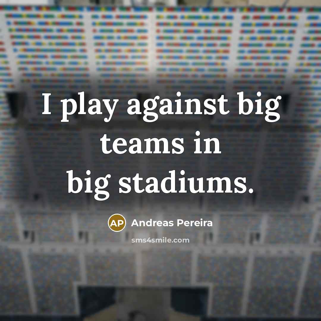 “I play against big teams in big stadiums.…” quote by Andreas Pereira