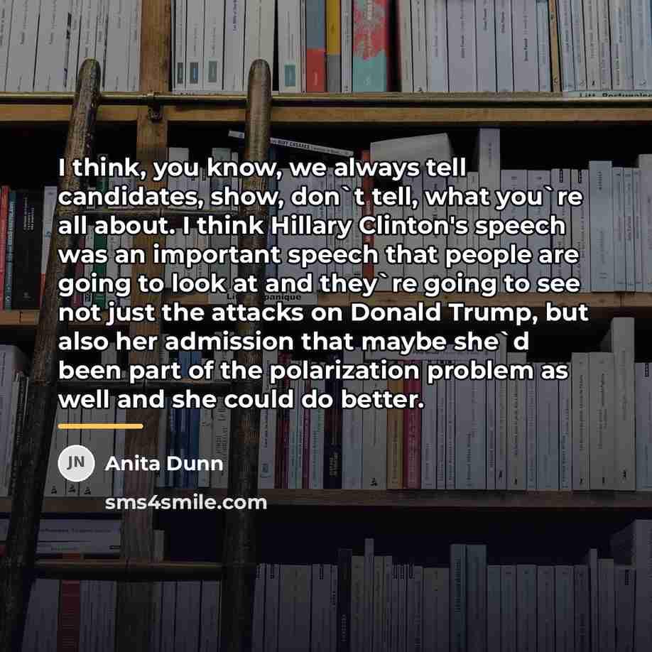 “I think, you know, we always tell candidates, show, don`t…” quote by Anita Dunn