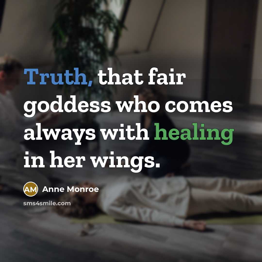 “Truth, that fair goddess who comes always with healing in…” quote by Anne Monroe