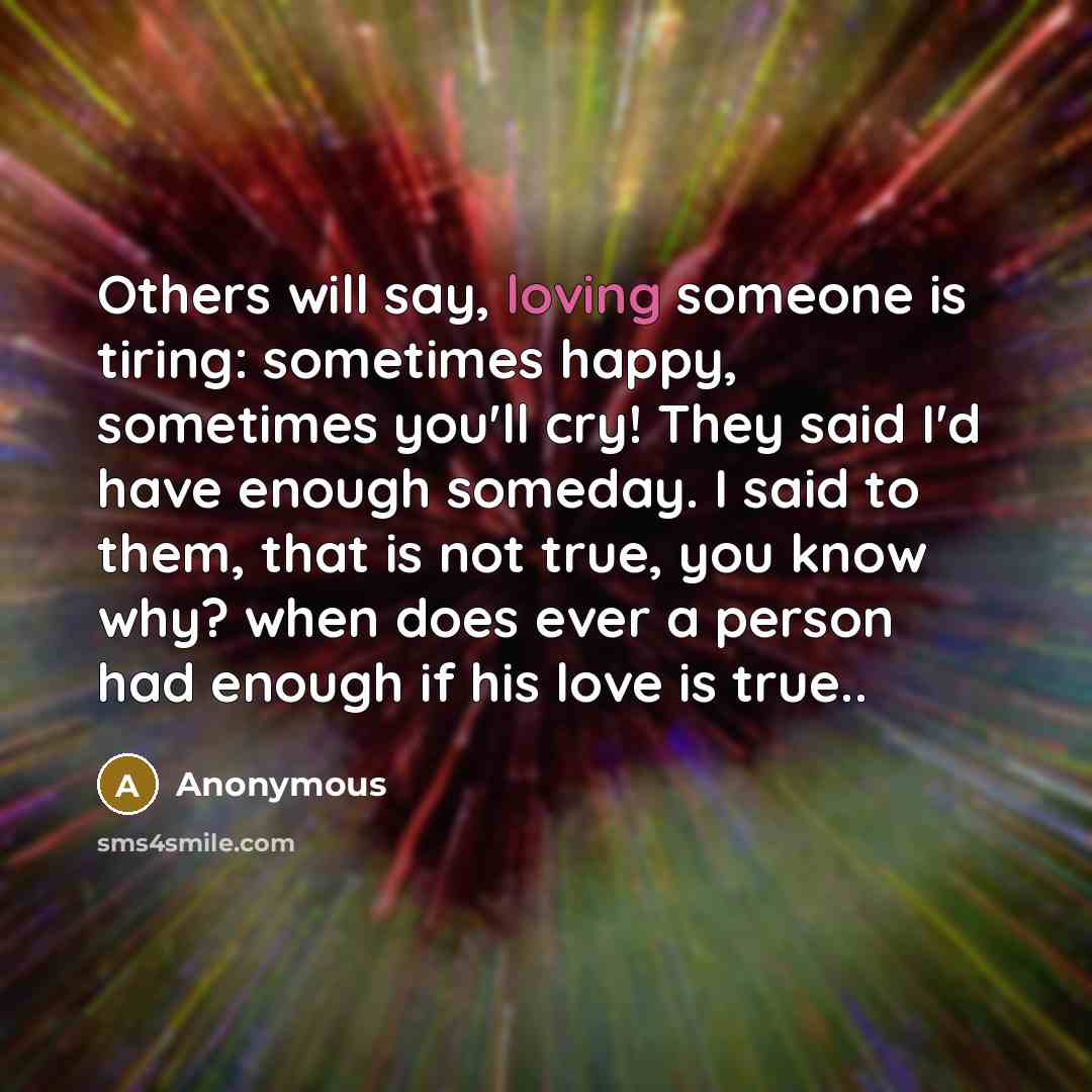 “Others will say, loving someone is tiring: sometimes happy, sometimes…” quote by Anonymous