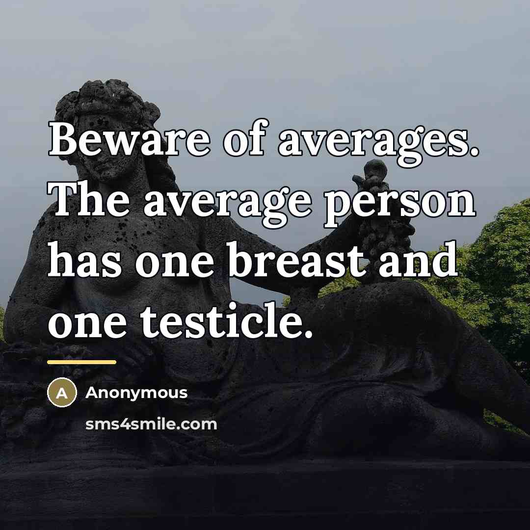 “Beware of averages. The average person has one breast and…” quote by Anonymous