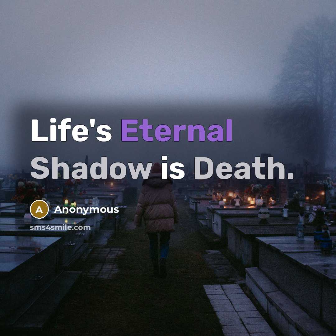 “Life's Eternal Shadow is Death.” quote by Anonymous