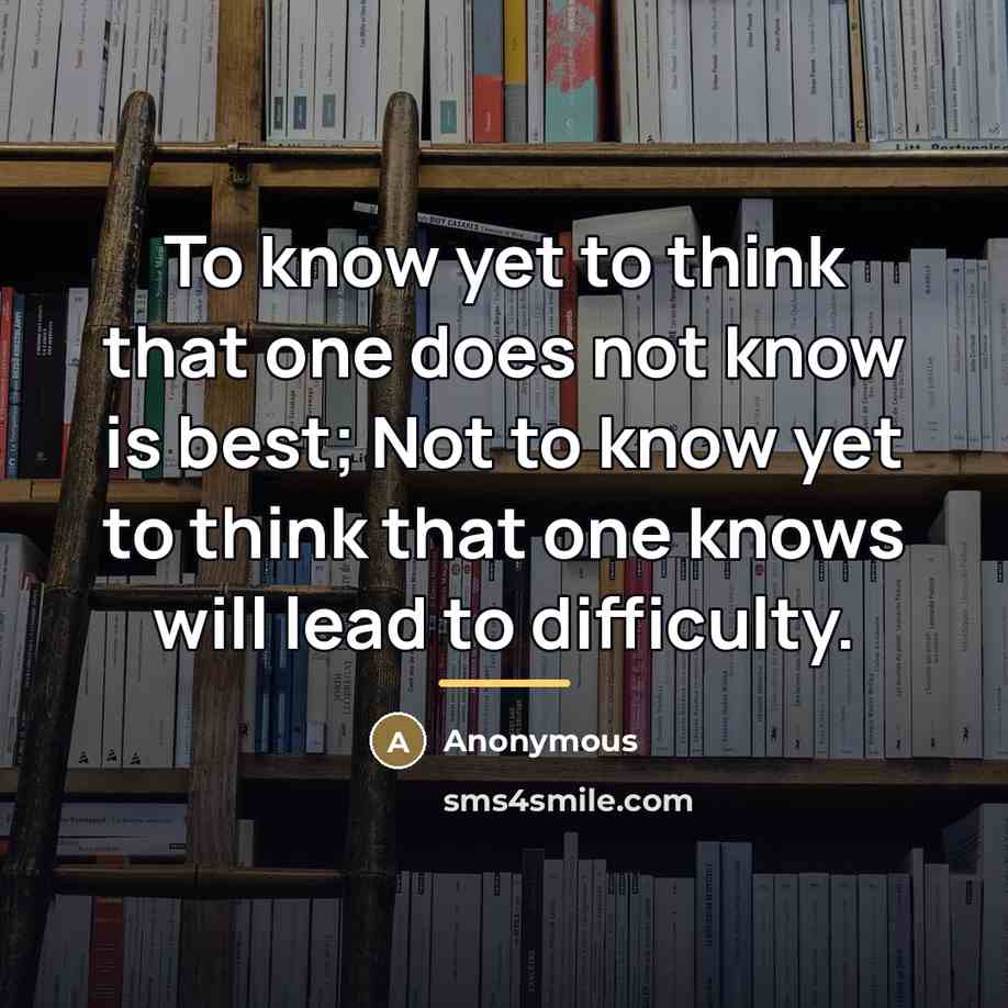 “To know yet to think that one does not know…” quote by Anonymous