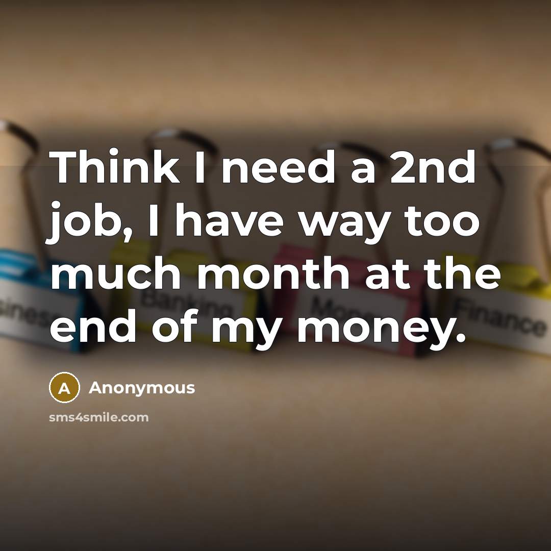 “Think I need a 2nd job, I have way too…” quote by Anonymous