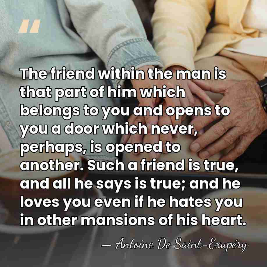 The friend within the man is that part of him which belongs&hellip; - Antoine de Saint-Exupery