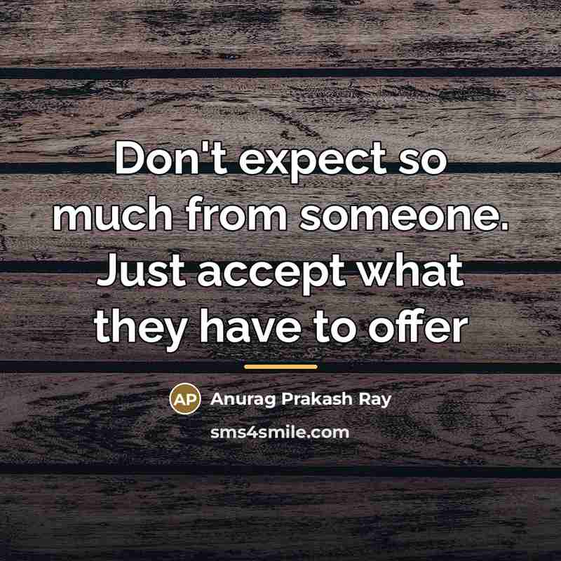 “Don't expect so much from someone. Just accept what they…” quote by Anurag Prakash Ray