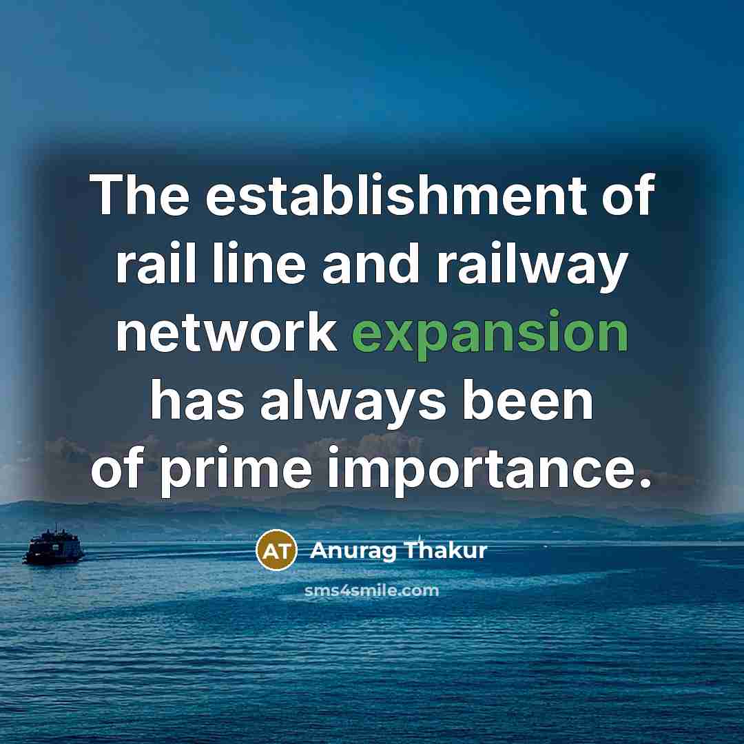 “The establishment of rail line and railway network expansion has…” quote by Anurag Thakur