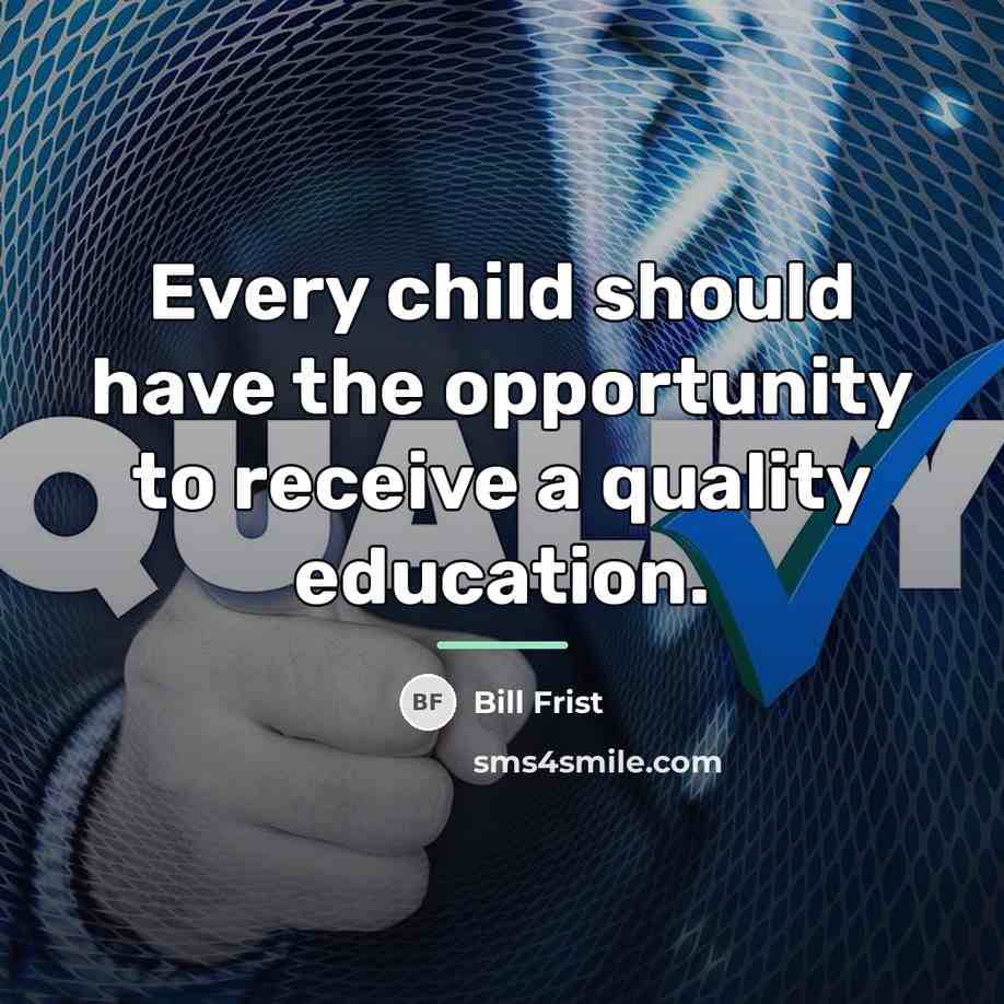 “Every child should have the opportunity to receive a quality…” quote by Bill Frist