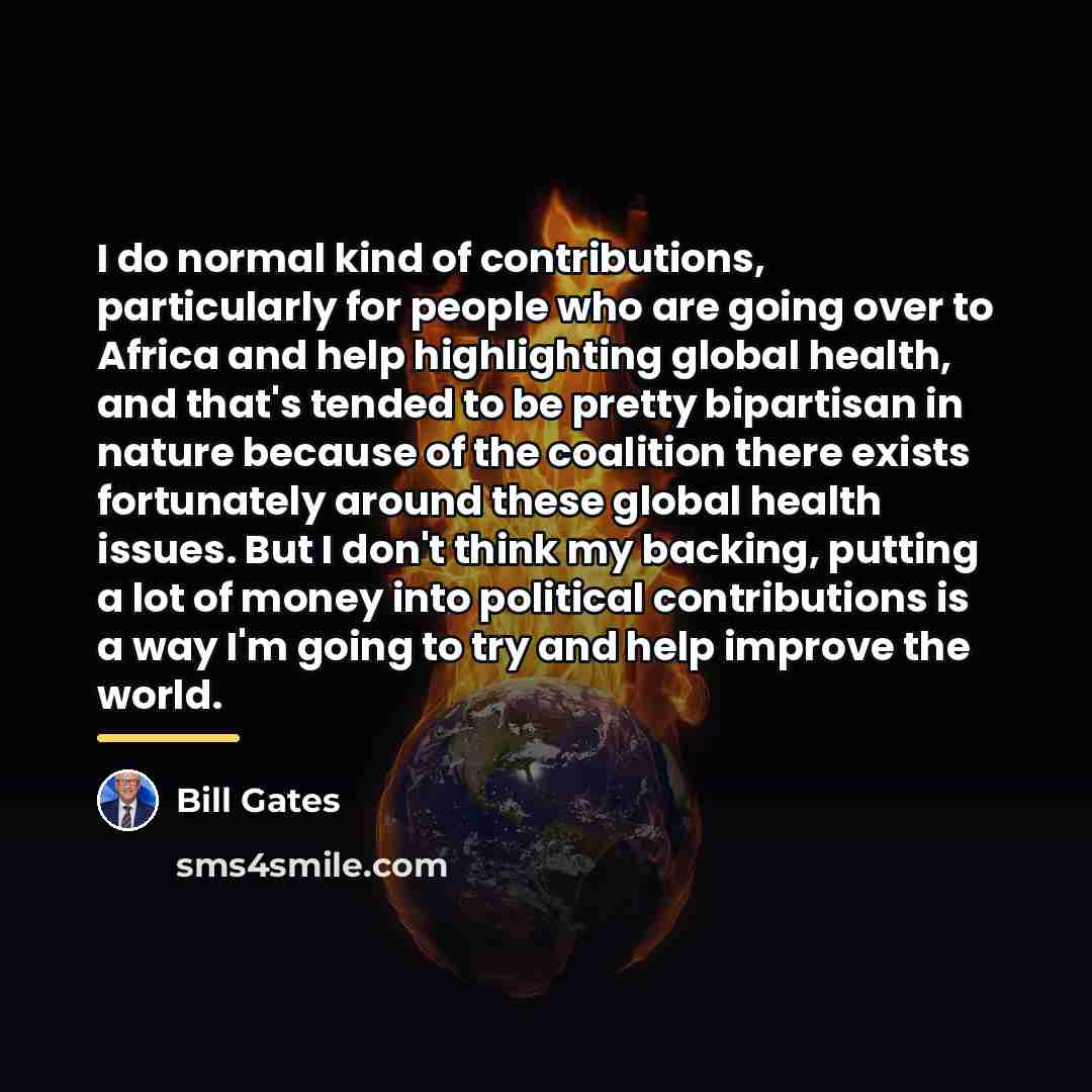 “I do normal kind of contributions, particularly for people who…” quote by Bill Gates